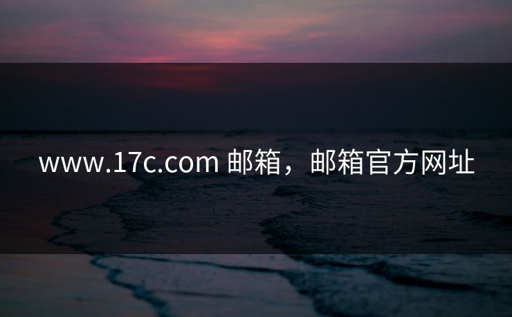 www.17c.com 邮箱，邮箱官方网址